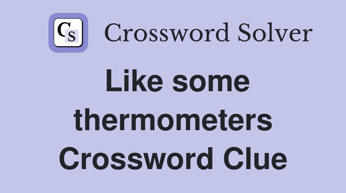 Like some thermometers Crossword Clue