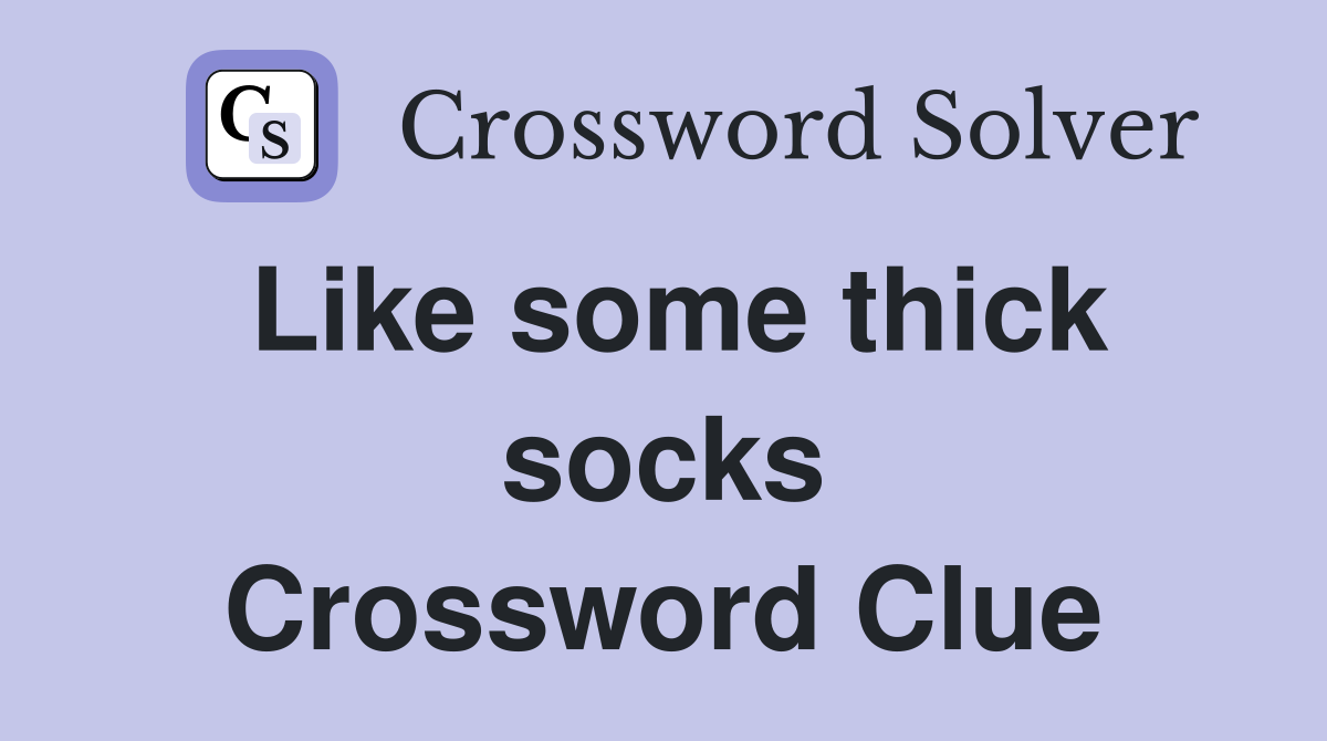 Like some thick socks Crossword Clue