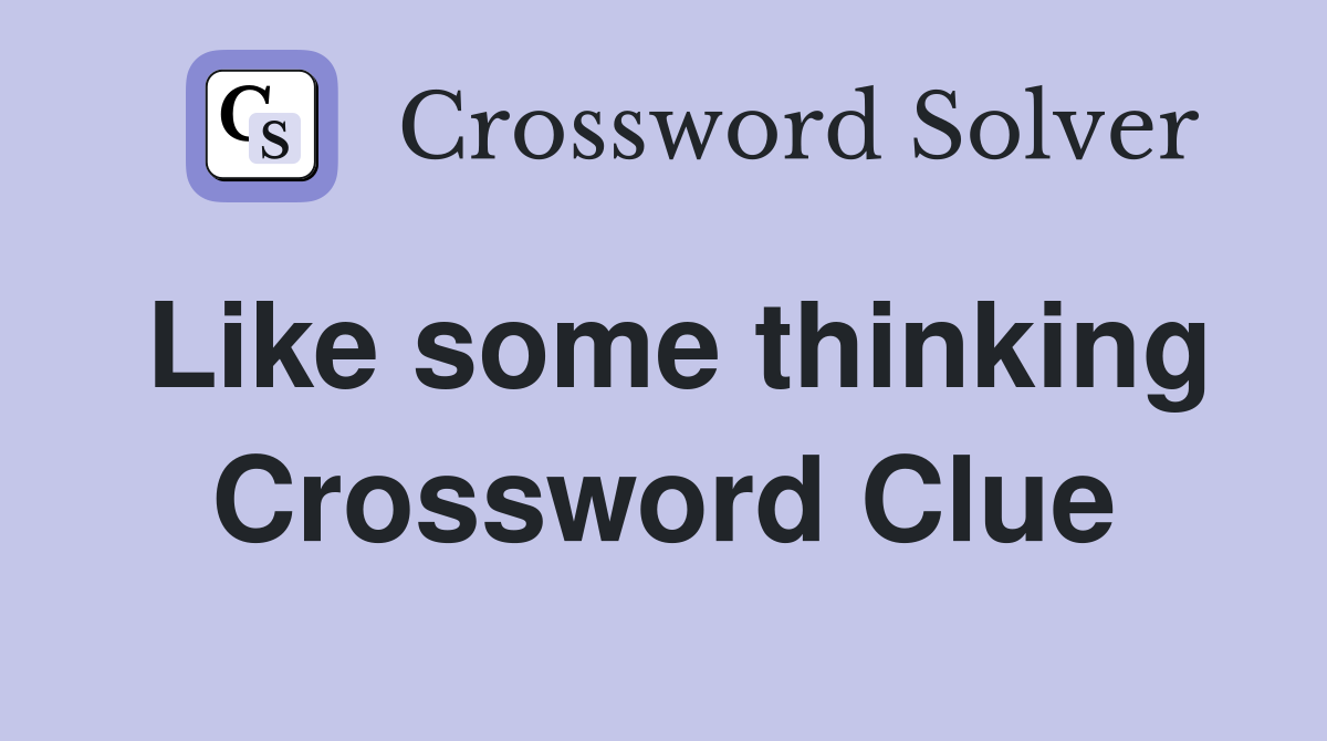 Like some thinking Crossword Clue