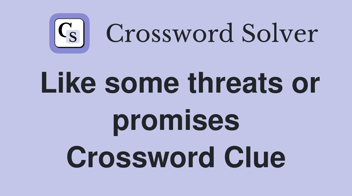 Like some threats or promises Crossword Clue