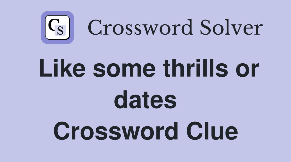 Like some thrills or dates Crossword Clue