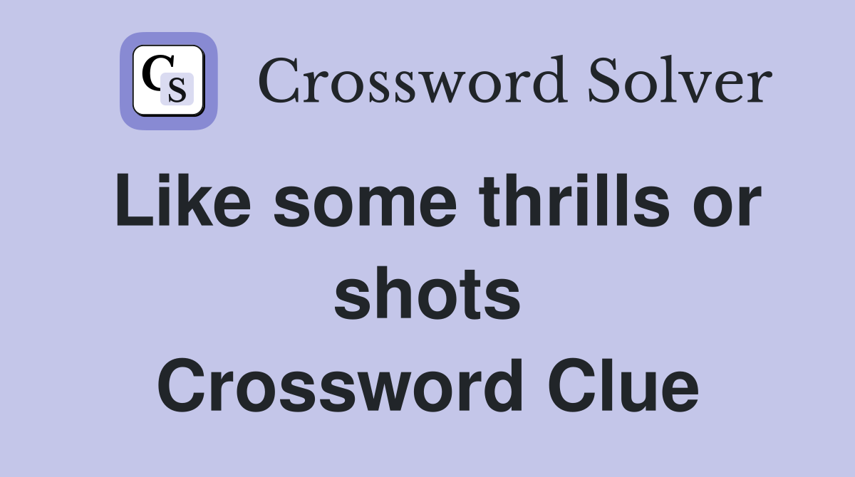 Like some thrills or shots Crossword Clue