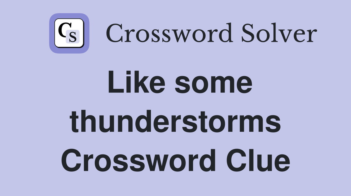 Like some thunderstorms Crossword Clue
