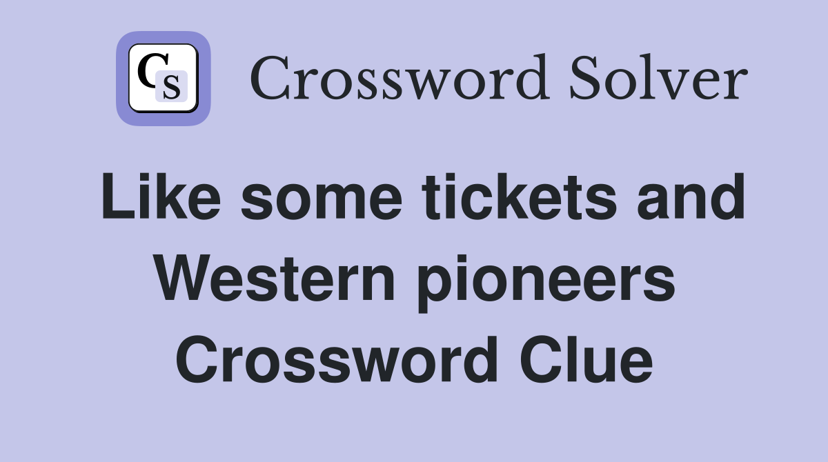 Like some tickets and Western pioneers Crossword Clue
