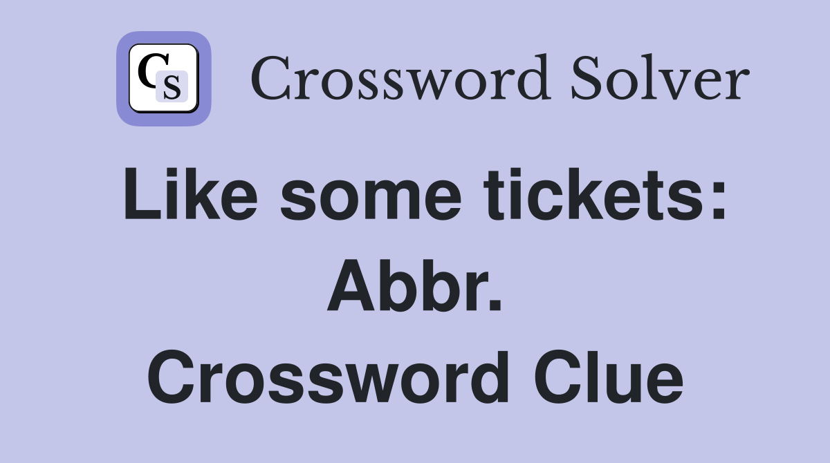 Like some tickets: Abbr. Crossword Clue