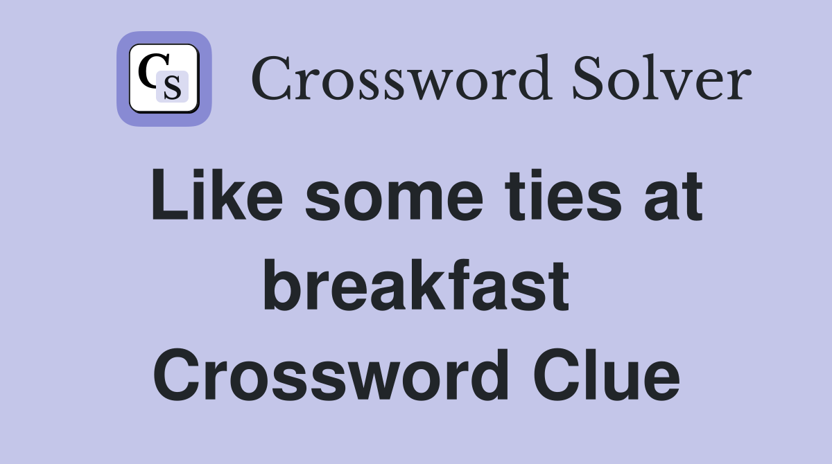 Like some ties at breakfast Crossword Clue