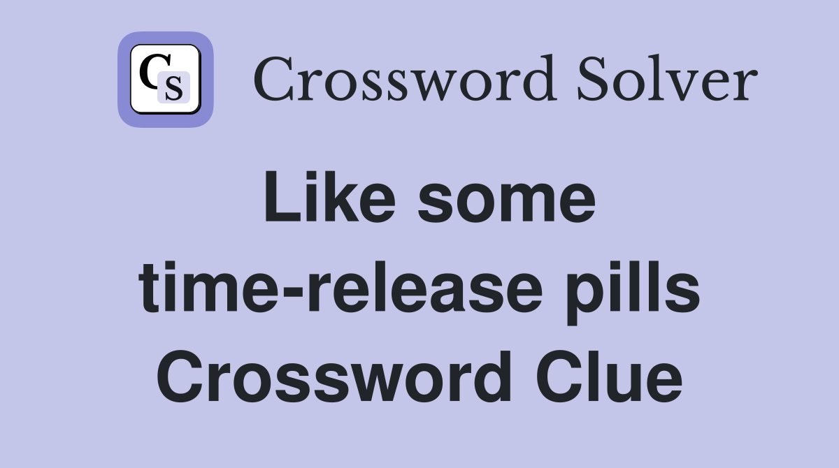 Like some time-release pills Crossword Clue