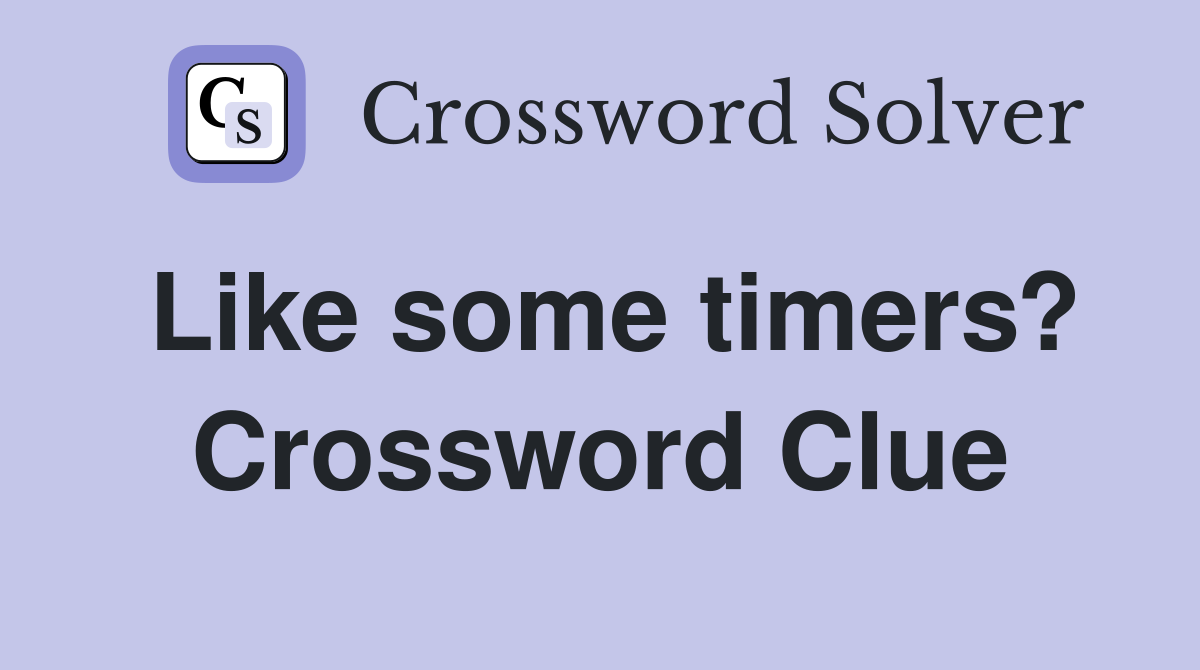 Like some timers? Crossword Clue