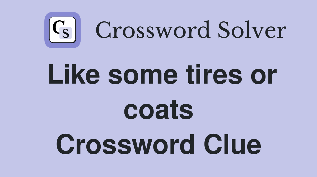 Like some tires or coats Crossword Clue