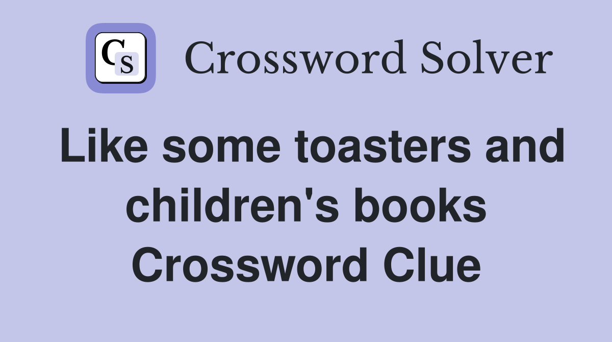 Like some toasters and children's books Crossword Clue