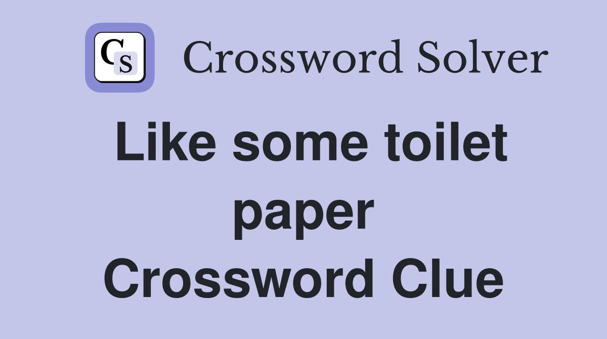 Like some toilet paper Crossword Clue