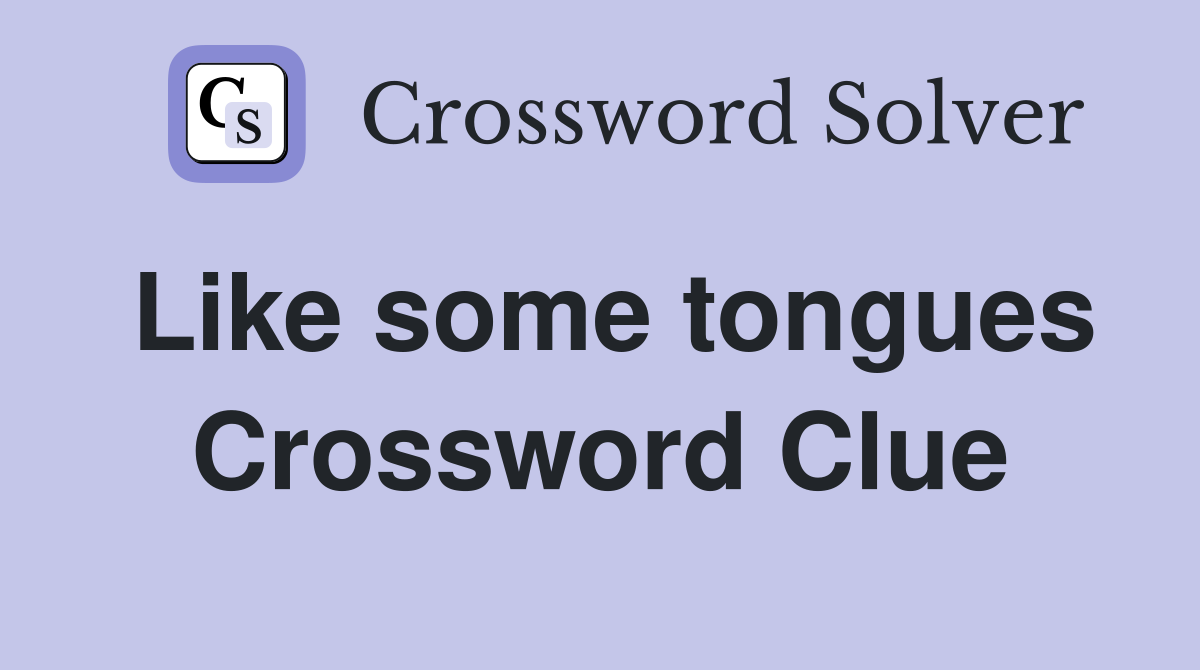 Like some tongues Crossword Clue
