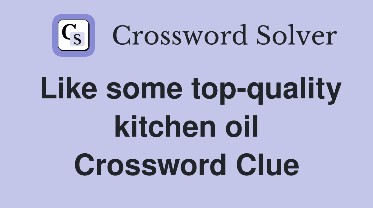 Like some top-quality kitchen oil Crossword Clue