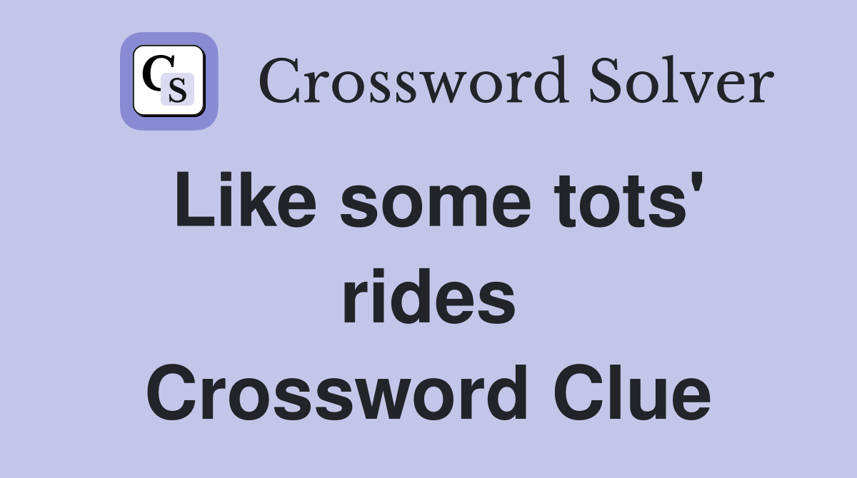 Like some tots' rides Crossword Clue