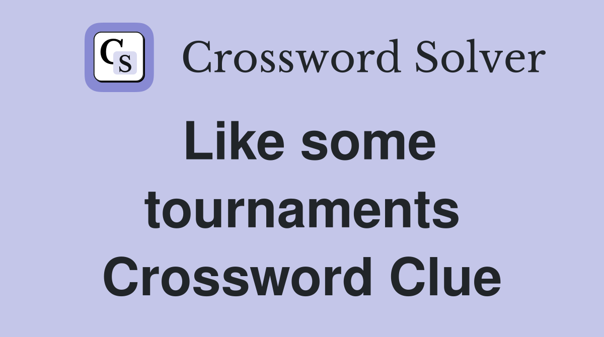 Like some tournaments Crossword Clue