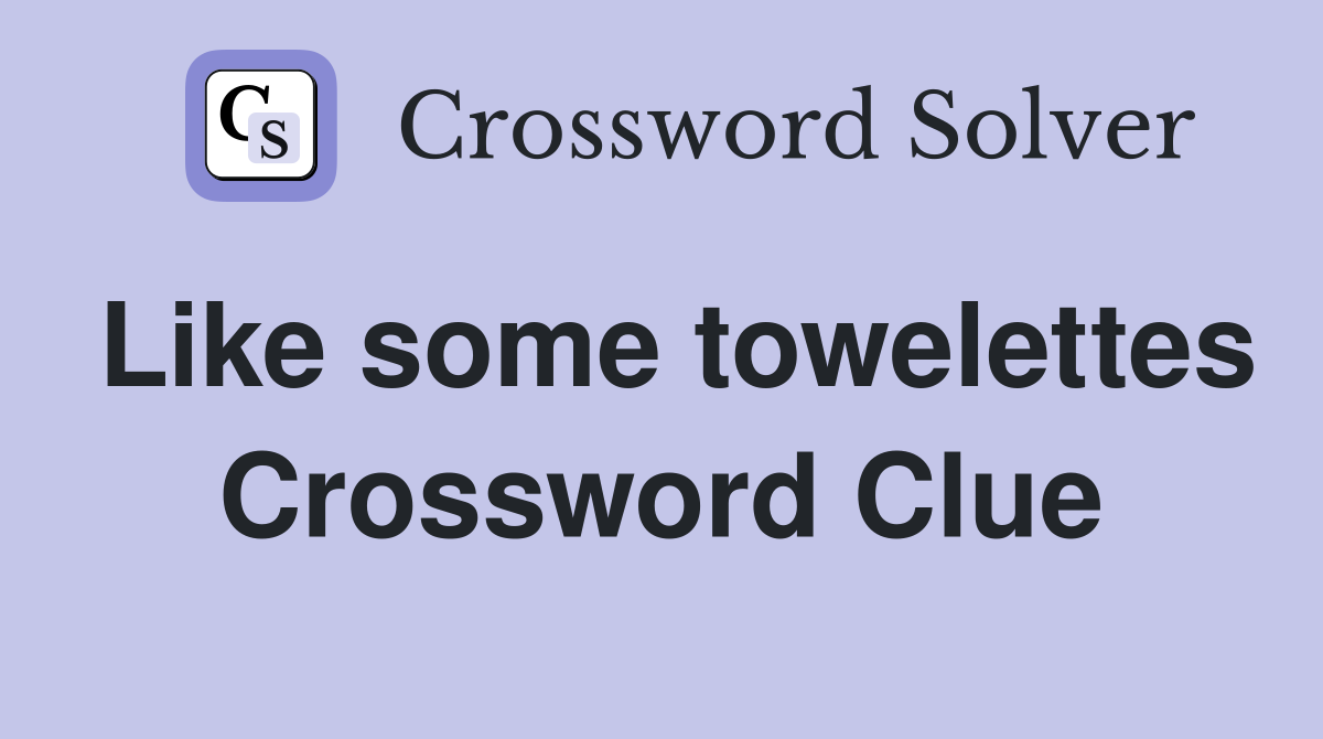 Like some towelettes Crossword Clue