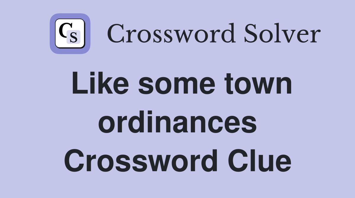 Like some town ordinances Crossword Clue