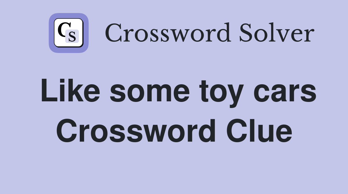 Like some toy cars Crossword Clue