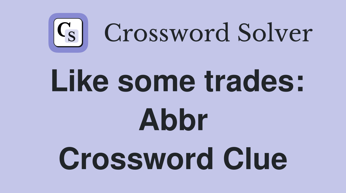 Like some trades: Abbr Crossword Clue
