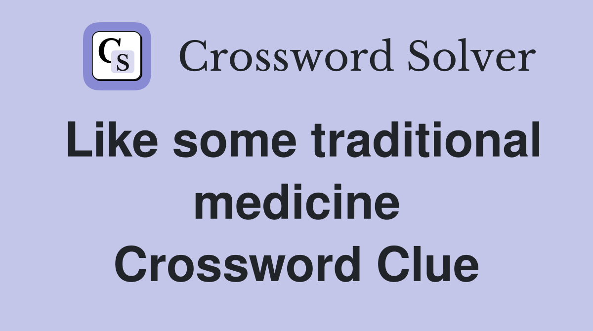 Like some traditional medicine Crossword Clue