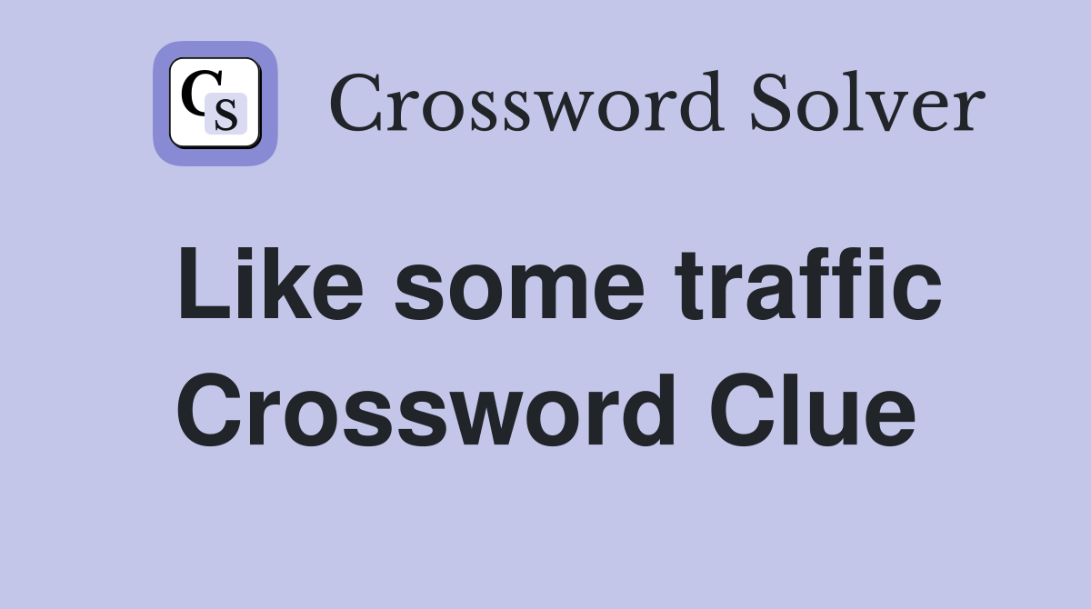 Like some traffic Crossword Clue