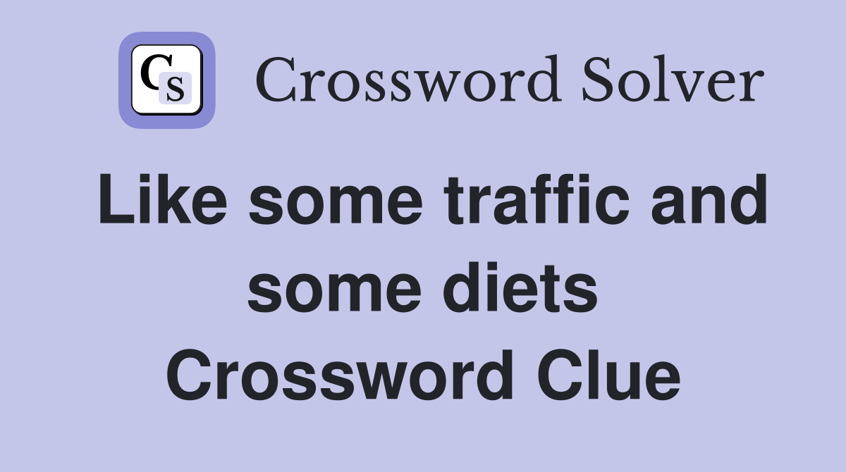 Like some traffic and some diets Crossword Clue