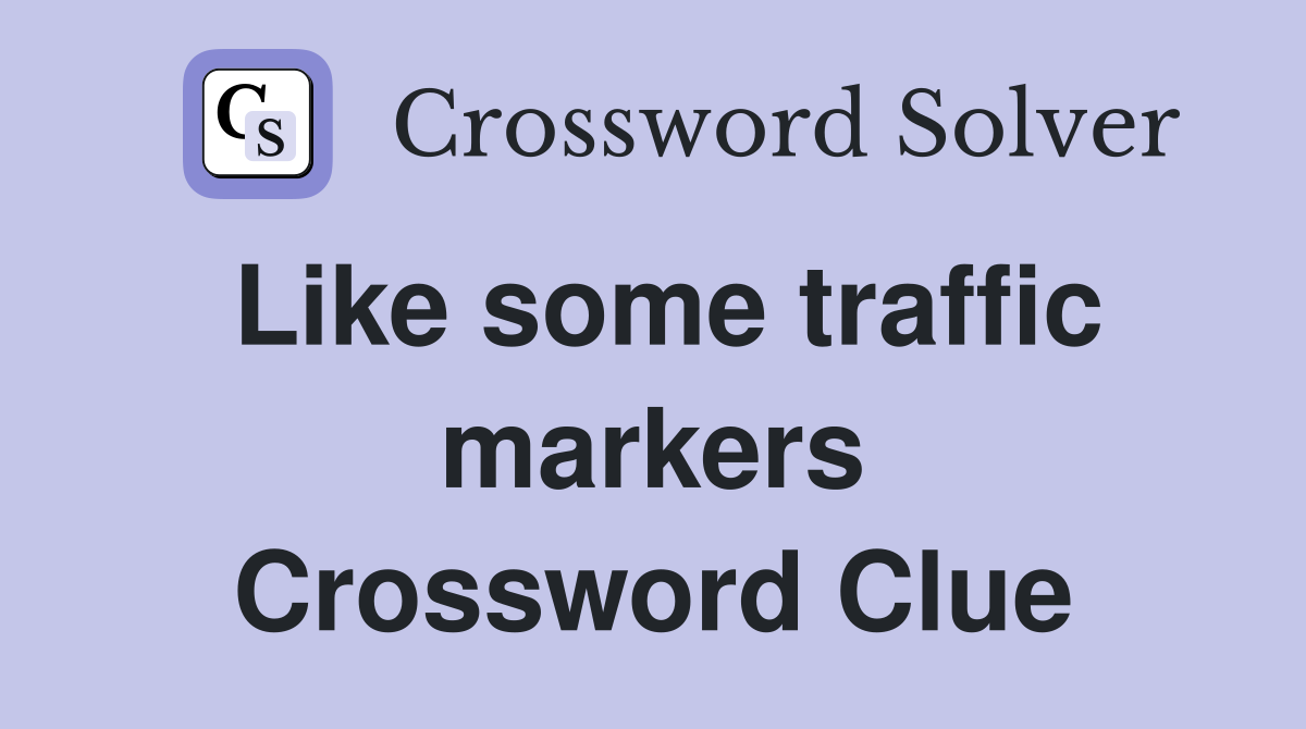 Like some traffic markers Crossword Clue