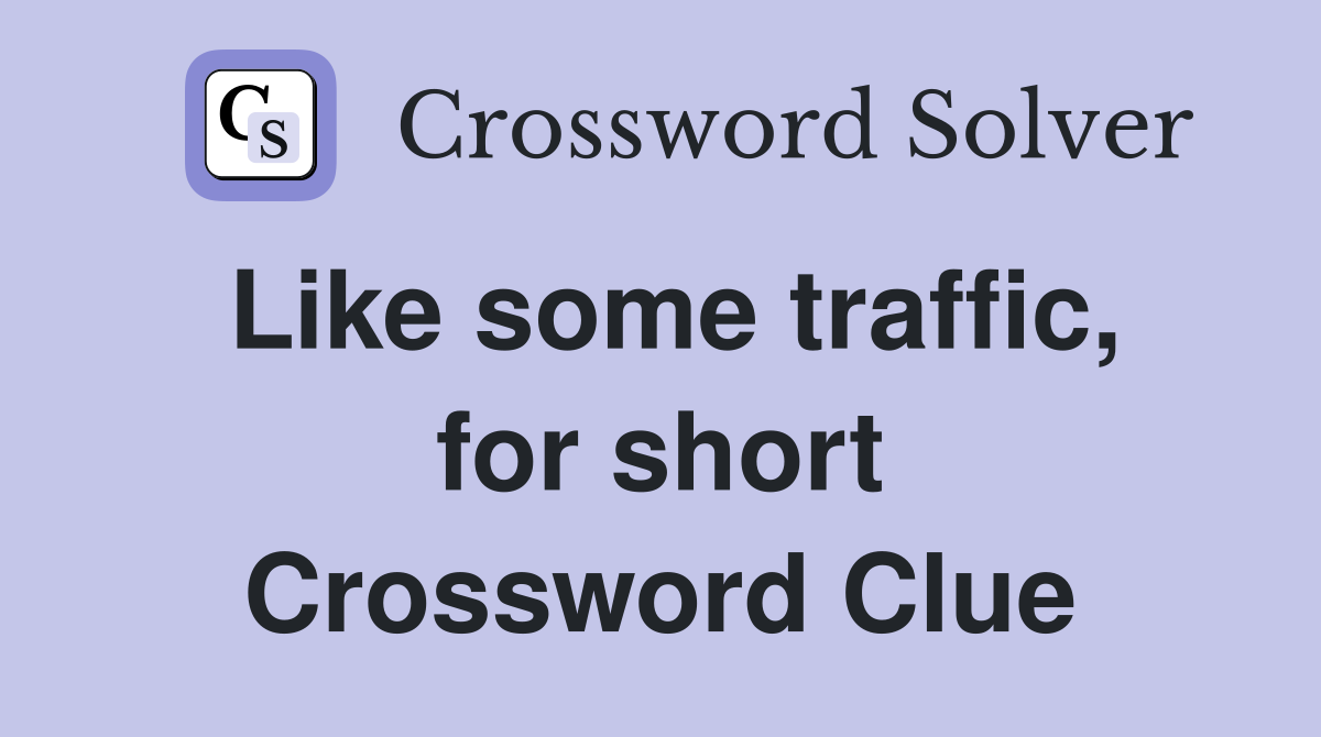 Like some traffic, for short Crossword Clue