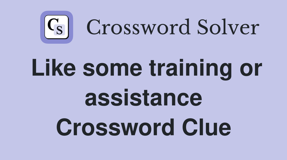 Like some training or assistance Crossword Clue