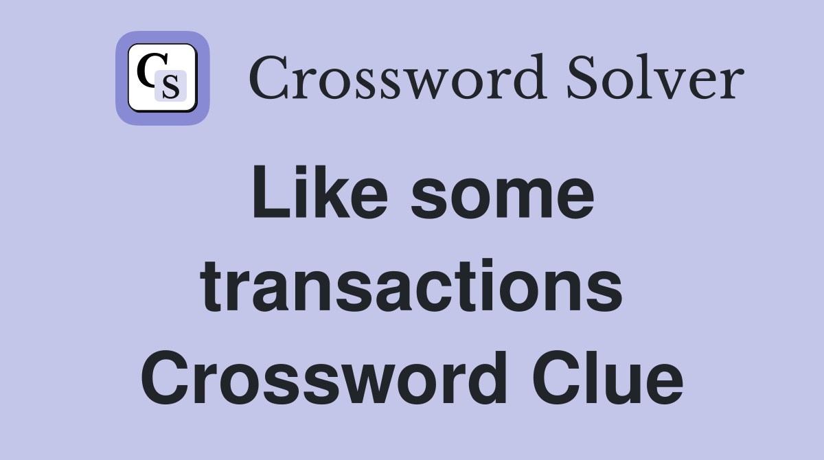 Like some transactions Crossword Clue