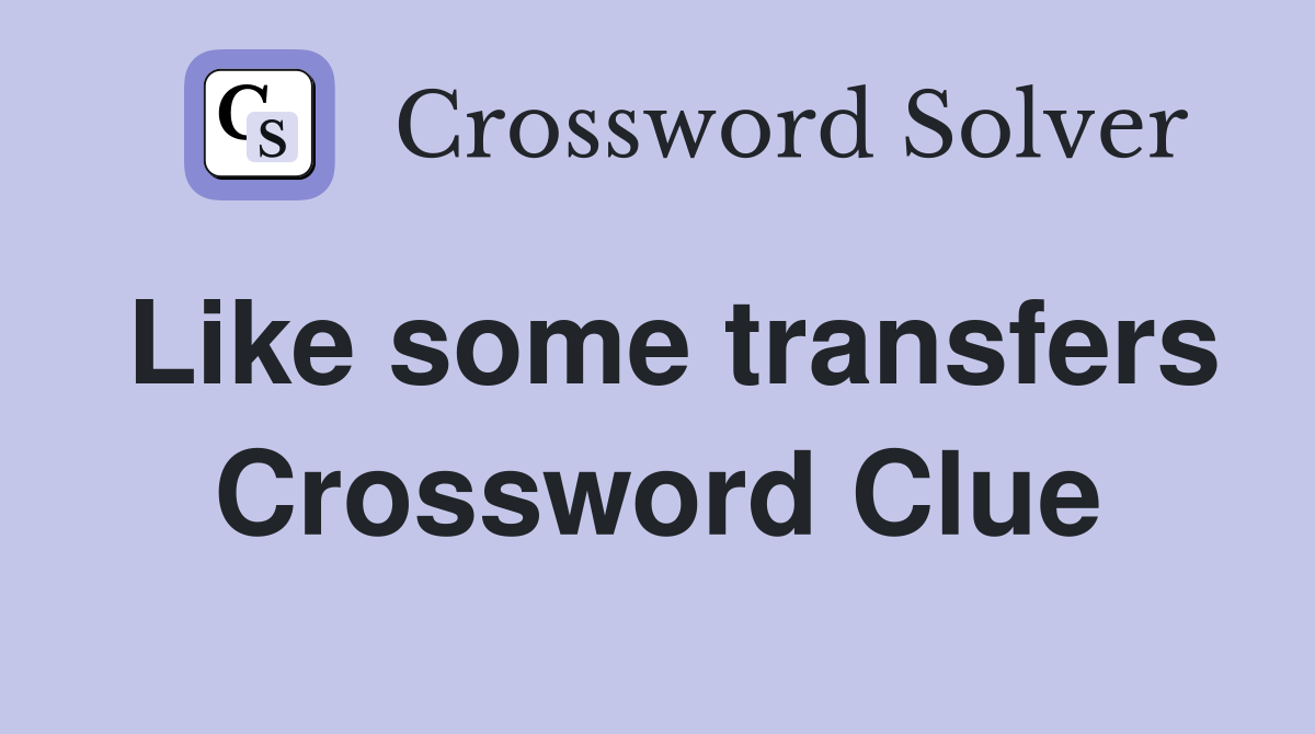 Like some transfers Crossword Clue Answers Crossword Solver