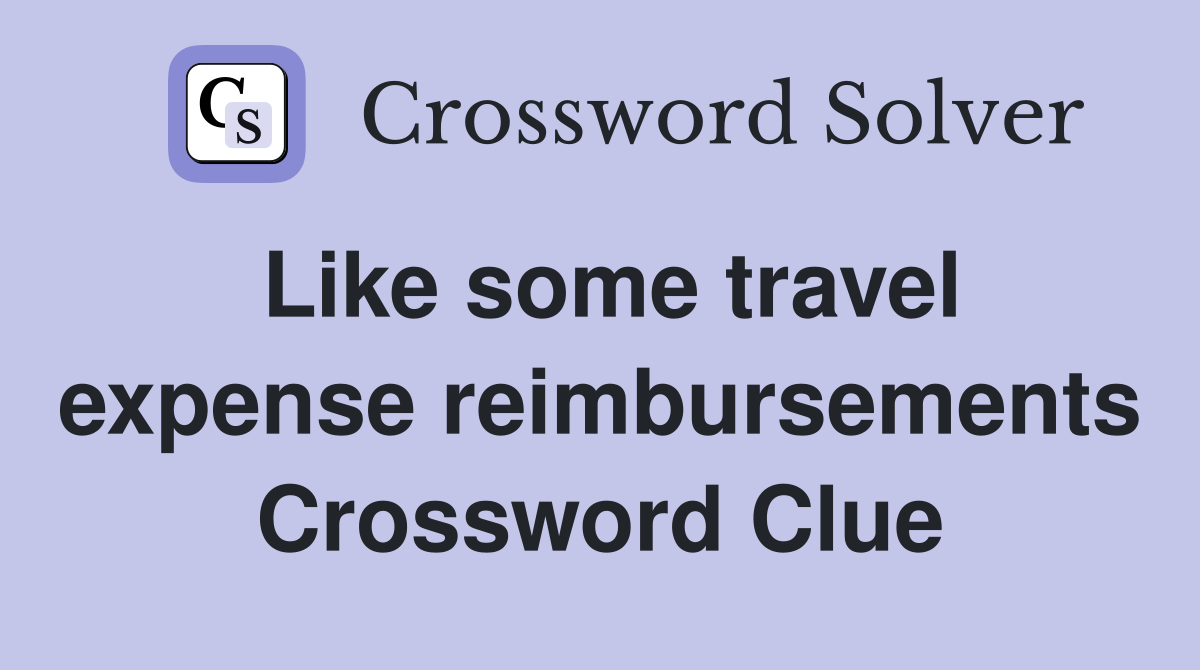 Like some travel expense reimbursements Crossword Clue