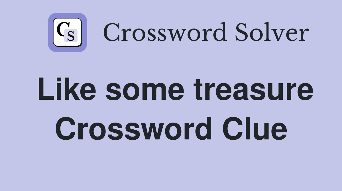 Like some treasure Crossword Clue