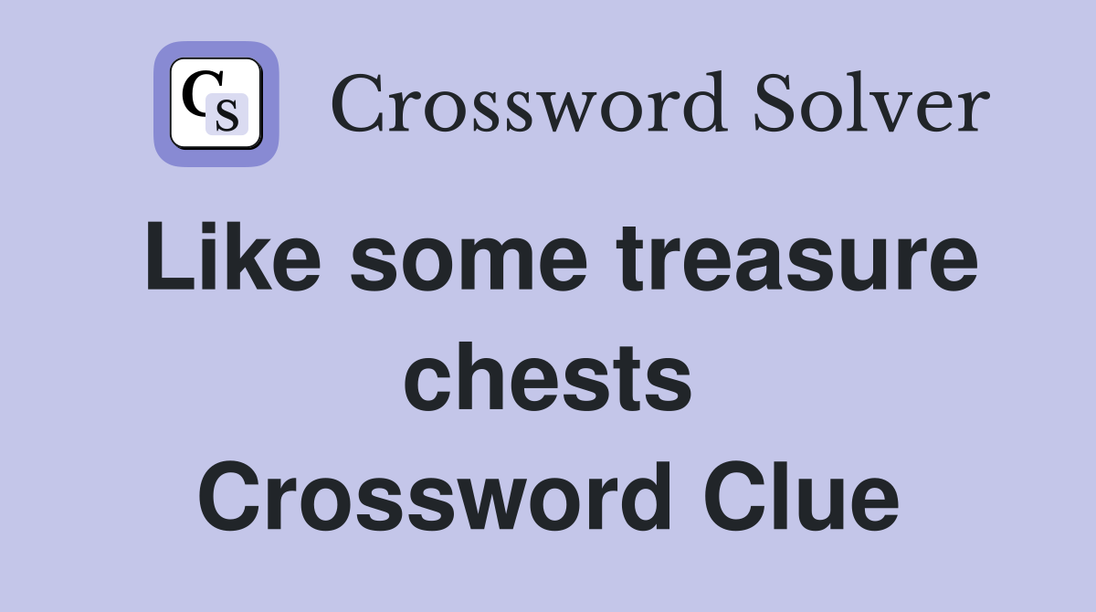 Like some treasure chests Crossword Clue