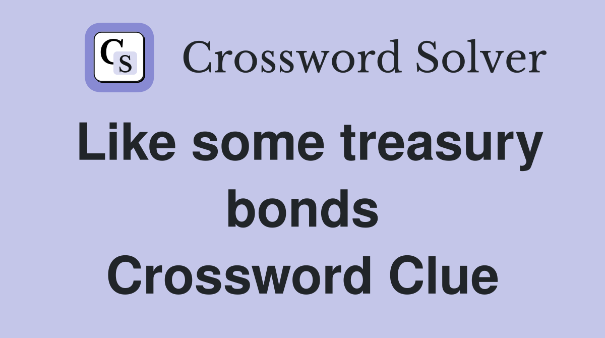 Like some treasury bonds Crossword Clue