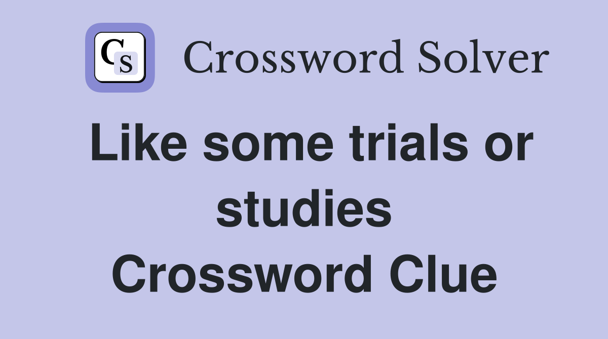 Like some trials or studies Crossword Clue