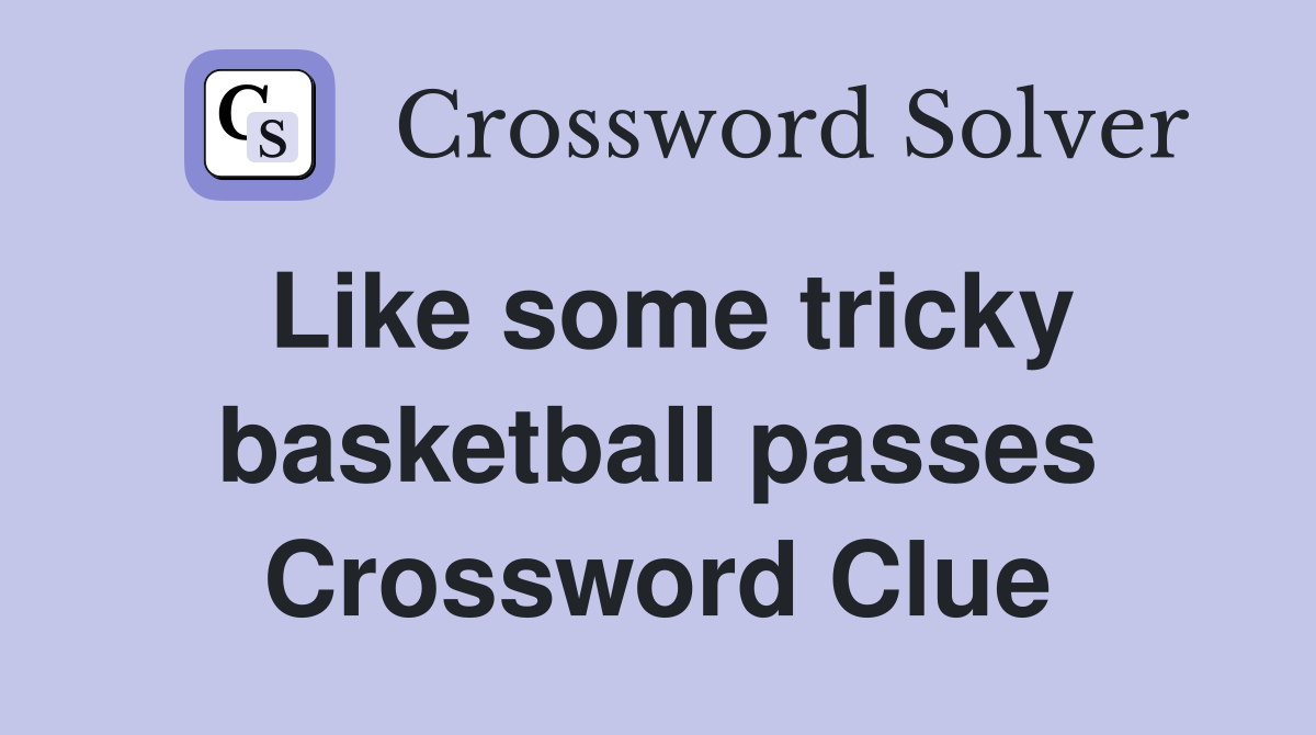 Like some tricky basketball passes Crossword Clue