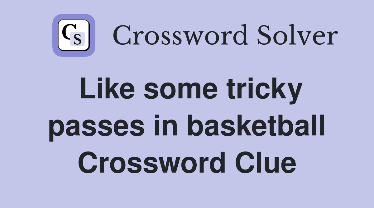 Like some tricky passes in basketball Crossword Clue