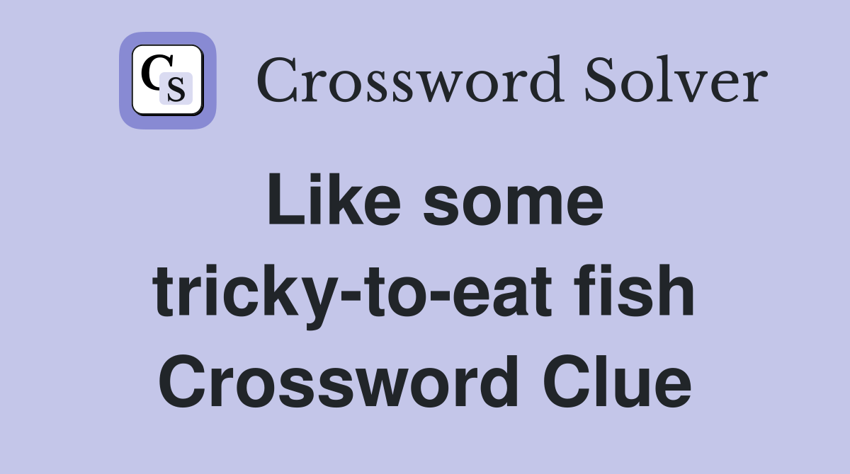Like some tricky-to-eat fish Crossword Clue