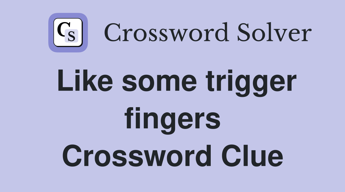 Like some trigger fingers Crossword Clue