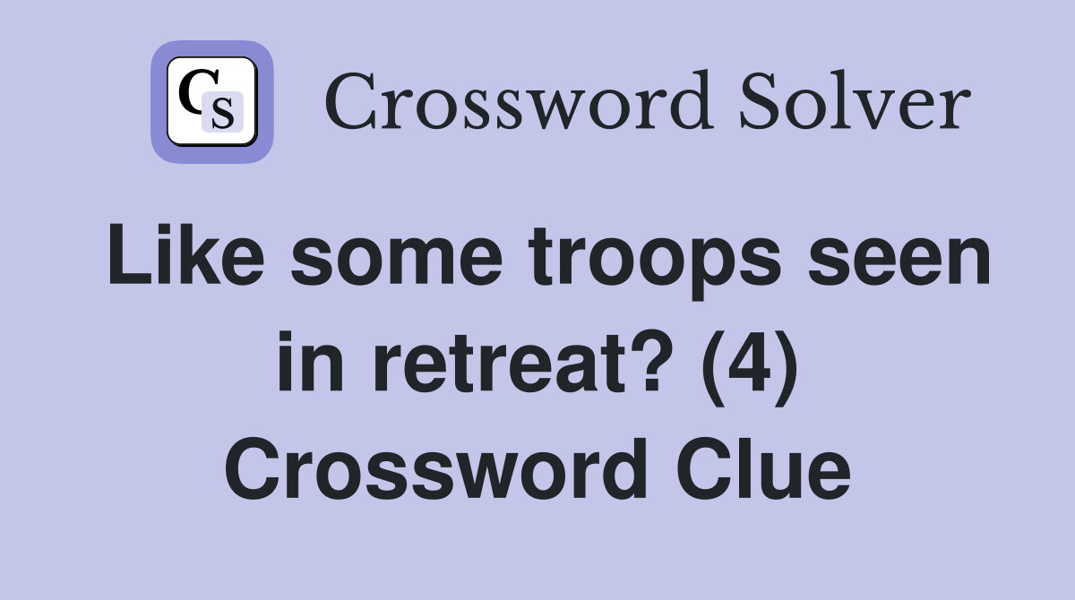 Like some troops seen in retreat? (4) Crossword Clue
