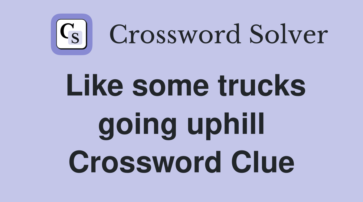Like some trucks going uphill Crossword Clue