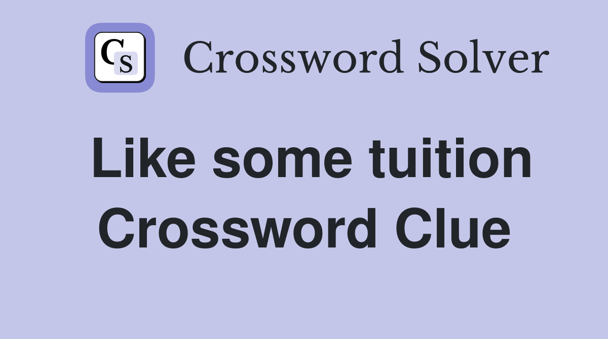 Like some tuition Crossword Clue