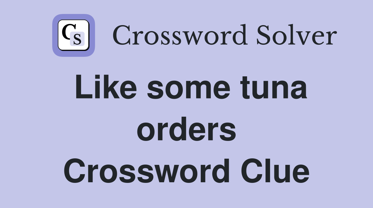 Like some tuna orders Crossword Clue