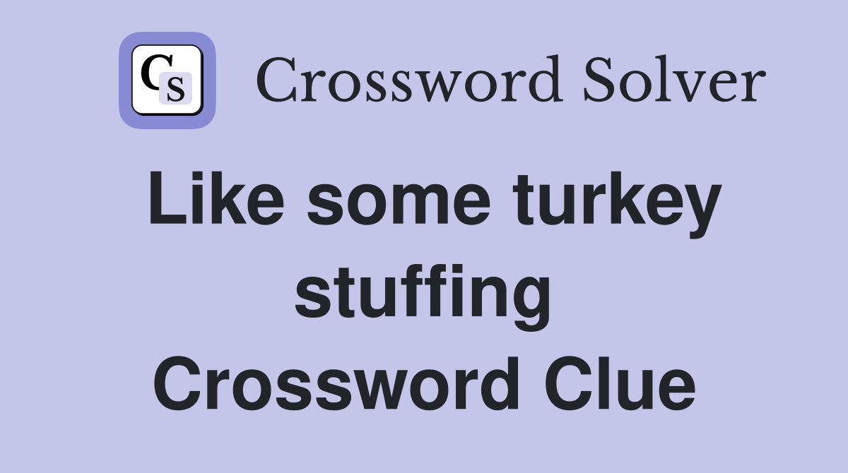 Like some turkey stuffing Crossword Clue
