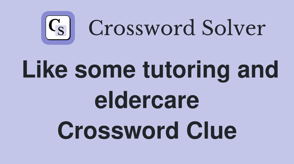 Like some tutoring and eldercare Crossword Clue