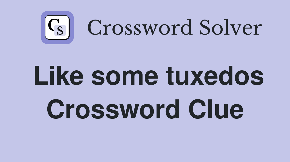 Like some tuxedos Crossword Clue