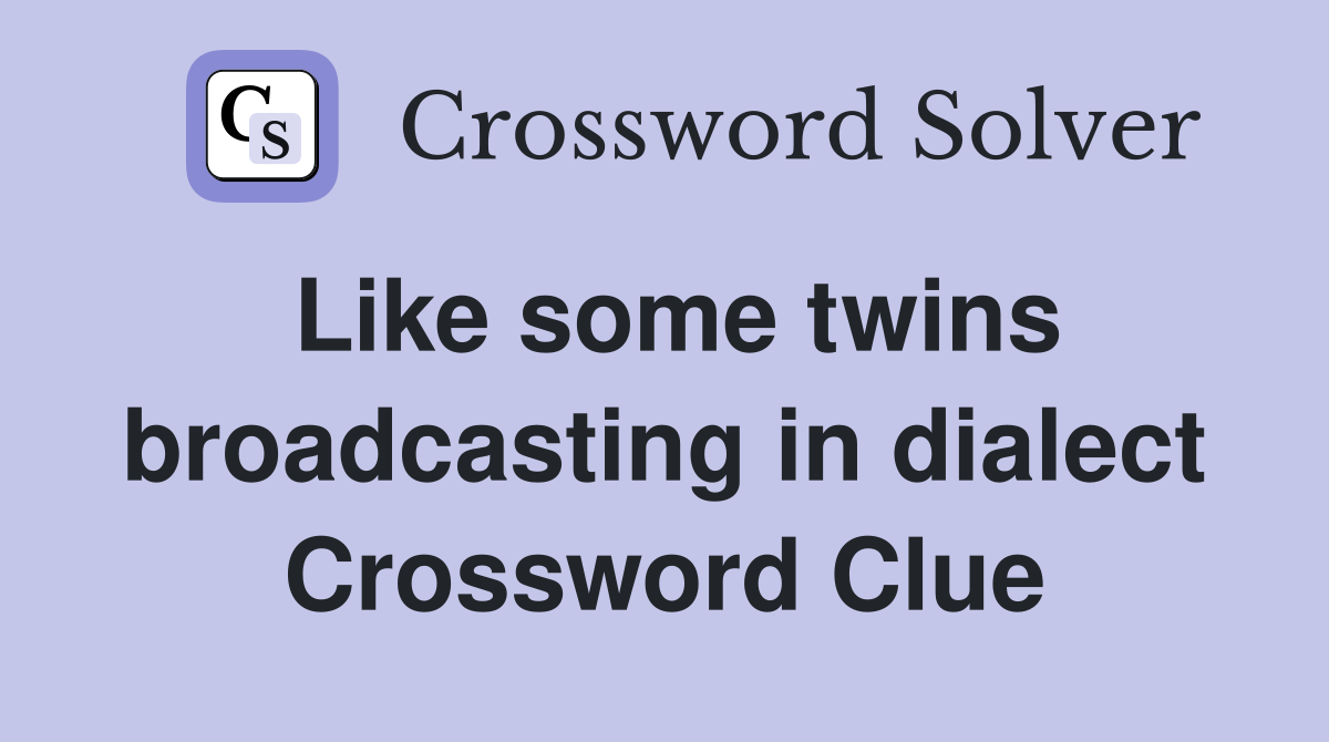 Like some twins broadcasting in dialect Crossword Clue