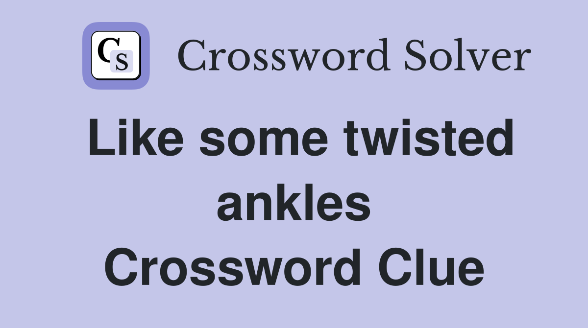 Like some twisted ankles Crossword Clue