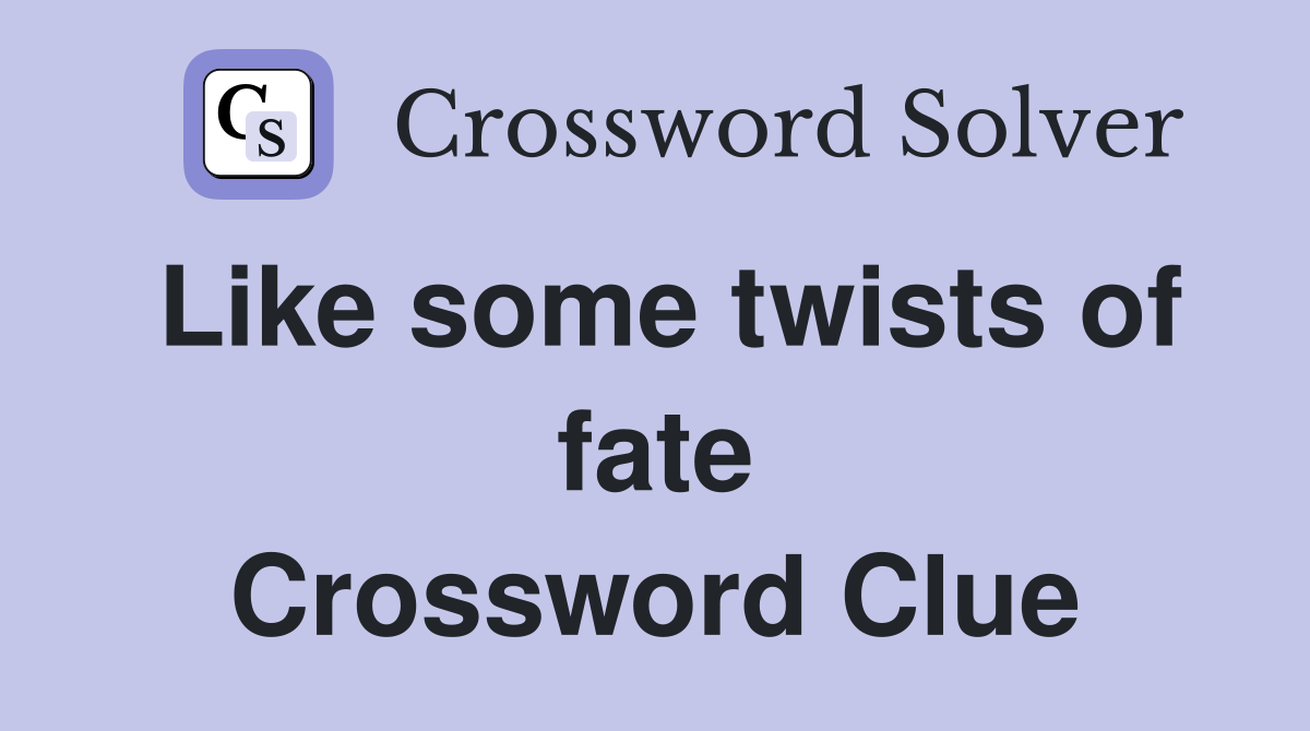 Like some twists of fate Crossword Clue